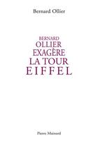 Couverture du livre « Bernard Ollier exagère la Tour Eiffel » de Bernard Ollier aux éditions Pierre Mainard