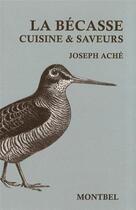 Couverture du livre « La bécasse ; cuisine et saveurs » de Joseph Ache aux éditions Montbel