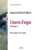 Couverture du livre « L'oeuvre d'orgue - volume 3 » de Estellet-Brun Michel aux éditions Delatour