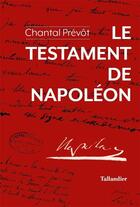 Couverture du livre « Le testament de Napoléon » de Chantal Prevot aux éditions Tallandier