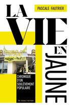 Couverture du livre « La vie en jaune ; chronique d'un soulèvement populaire » de Pascale Fautrier aux éditions Au Diable Vauvert