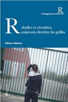 Couverture du livre « Rebelles et révoltées, mineures derrière des grilles » de Helene Mathieu aux éditions Ateliers Henry Dougier