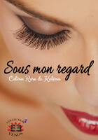 Couverture du livre « Sous mon regard » de Kalena/Rose aux éditions Evidence Editions