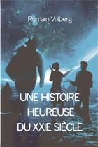 Couverture du livre « Une histoire heureuse du 21e siecle » de Valberg Romain aux éditions Bookelis