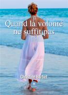 Couverture du livre « Quand la volonté ne suffit pas » de Christine Barbet aux éditions Le Lys Bleu