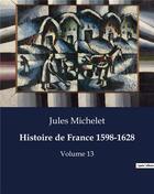 Couverture du livre « Histoire de France 1598-1628 : Volume 13 » de Jules Michelet aux éditions Culturea