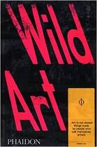 Couverture du livre « Wild art » de Joachim Pissarro et David Carrier aux éditions Phaidon Press
