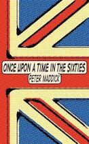 Couverture du livre « Once Upon a Time in the Sixties » de Maddick Peter aux éditions Bookline And Thinker Digital