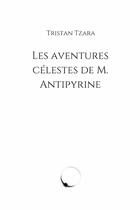 Couverture du livre « Les aventures célestes de M. Antipyrine » de Tristan Tzara et Marcel Janco aux éditions Lulu