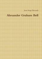 Couverture du livre « Alexander Graham Bell » de Bernault Jean-Serge aux éditions Lulu