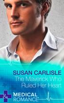 Couverture du livre « The Maverick Who Ruled Her Heart (Mills & Boon Medical) (Heart of Miss » de Susan Carlisle aux éditions Mills & Boon Series