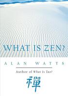 Couverture du livre « WHAT IS ZEN? » de Alan Watts aux éditions New World Library