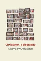 Couverture du livre « Chris Eaton, A Biography » de Chris Eaton aux éditions Bookthug