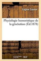 Couverture du livre « Physiologie humoristique de la generation » de Saunier Eugene aux éditions Hachette Bnf