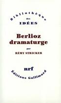 Couverture du livre « Berlioz dramaturge » de Remy Stricker aux éditions Gallimard