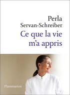 Couverture du livre « Ce que la vie m'a appris » de Perla Servan-Schreiber aux éditions Flammarion