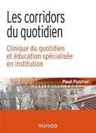 Couverture du livre « Les corridors du quotidien ; clinique du quotidien et éducation spécialisée en institution » de Paul Fustier aux éditions Dunod