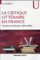 Couverture du livre « La critique littéraire en France ; histoire et méthodes (1800-2000) » de Michel Jarrety aux éditions Armand Colin