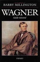 Couverture du livre « Wagner - guide raisonne » de Barry Millington aux éditions Fayard