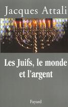 Couverture du livre « Les juifs, le monde et l'argent » de Jacques Attali aux éditions Fayard