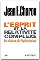 Couverture du livre « L'esprit et la relativité complexe » de Jean-E Charon aux éditions Albin Michel