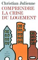 Couverture du livre « Comprendre la crise du logement » de Christian Julienne aux éditions Belles Lettres