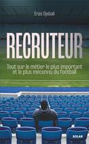 Couverture du livre « Recruteur : Tout sur le métier le plus important et le plus méconnu du football » de Enzo Djebali aux éditions Solar