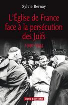 Couverture du livre « L'Eglise de France face à la persécution des Juifs ; 1940-1944 » de Sylvie Bernay aux éditions Cnrs Editions