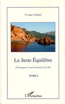 Couverture du livre « Chroniques d'une invitation à la vie Tome 2 ; le juste équilibre » de Yvonne Trubert aux éditions Editions L'harmattan