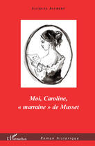 Couverture du livre « Moi, Caroline, «marraine» de Musset » de Jacques Jaubert aux éditions Editions L'harmattan