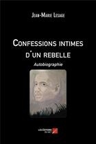 Couverture du livre « Confessions intimes d'un rebelle ; autobiographie » de Lesage Jean-Marie aux éditions Editions Du Net