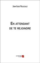 Couverture du livre « En attendant de te rejoindre » de Jean-Louis Vallecalle aux éditions Editions Du Net