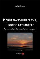 Couverture du livre « Karim Vandenbroucke, histoire improbable : roman-fiction d'un cauchemar européen » de Jerome Daquin aux éditions Editions Du Net