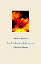 Couverture du livre « Sur les chemins de la sagesse » de Michel Théron aux éditions Books On Demand