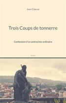 Couverture du livre « Trois coups de tonnerre - confession d'un antiraciste ordinaire » de Jean Clayrac aux éditions Books On Demand