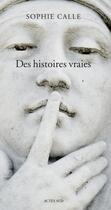 Couverture du livre « Des histoires vraies » de Sophie Calle aux éditions Actes Sud