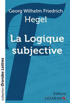 Couverture du livre « La logique subjective » de Georg Wilhelm Friedrich Hegel aux éditions Ligaran