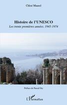 Couverture du livre « Histoire de l'UNESCO ; les trente premières années 1945-1974 » de Chloe Maurel aux éditions Editions L'harmattan