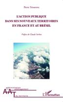 Couverture du livre « L'action publique dans ses nouveaux territoires en France et au Brésil » de Pierre Teisserenc aux éditions Editions L'harmattan