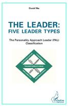 Couverture du livre « The leader : five leader types ; the personality approach leader (PAL) classification » de Daniel Shu aux éditions Editions L'harmattan