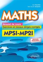 Couverture du livre « Maths ; résumé de cours, exercices et travaux dirigés corrigés ; MPSI et MP2I nouveaux programmes » de Jean Franchini et Jean-Claude Jacquens aux éditions Ellipses