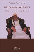 Couverture du livre « Mohamed Ali Soilihi ; vérités sur une élection aux Comores » de Abdelaziz Riziki Mohamed aux éditions L'harmattan