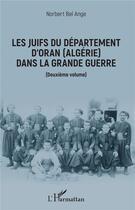 Couverture du livre « Les juifs du département d'Oran (Algérie) dans la Grande Guerre t.2 » de Norbert Bel-Ange aux éditions L'harmattan
