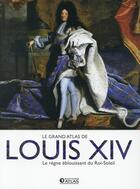 Couverture du livre « Louis XIV ; le règne éblouissant du Roi-Soleil » de  aux éditions Atlas