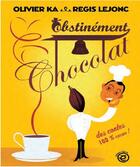 Couverture du livre « Obstinément chocolat » de Regis Lejonc et Olivier Ka aux éditions Edune