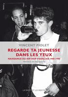 Couverture du livre « Regarde ta jeunesse dans les yeux ; la naissance du hip-hop français 1980-1990 » de Vincent Piolet aux éditions Le Mot Et Le Reste