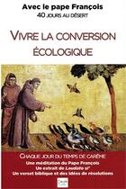 Couverture du livre « Vivre la conversion écologique ; avec le pape François ; 40 jours au désert » de Pape Francois aux éditions Peuple Libre