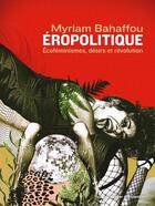 Couverture du livre « Eropolitique : Ecoféminismes, désirs et révolution » de Myriam Bahaffou aux éditions Le Passager Clandestin