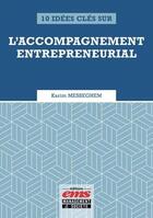 Couverture du livre « 10 idées clés sur l'accompagnement entrepreneurial » de Karim Messeghem aux éditions Ems