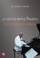 Couverture du livre « La simple vie d'un pianiste à travers le monde » de Wladimir Ferrari aux éditions Editions Lc